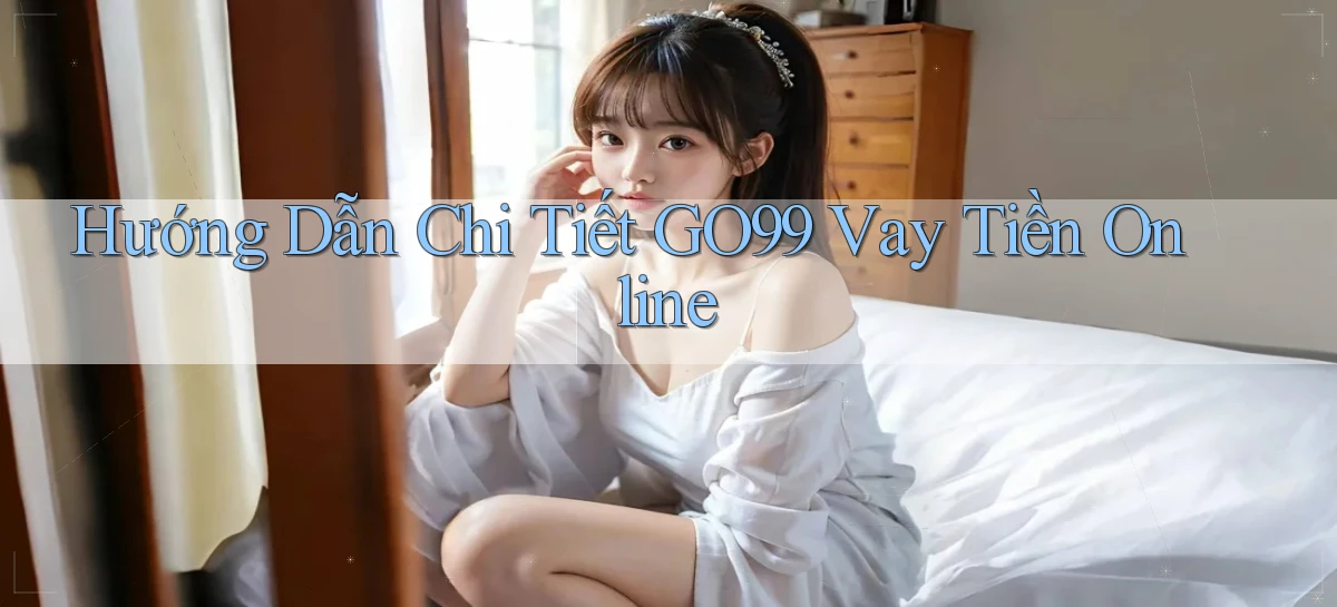 hướng dẫn chi tiết go99 vay tiền online