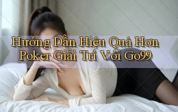 hướng dẫn hiệu quả hơn poker giải trí với go99