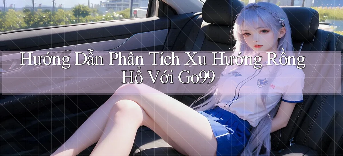 hướng dẫn phân tích xu hướng rồng hổ với go99