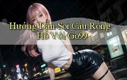 hướng dẫn soi cầu rồng hổ với go99