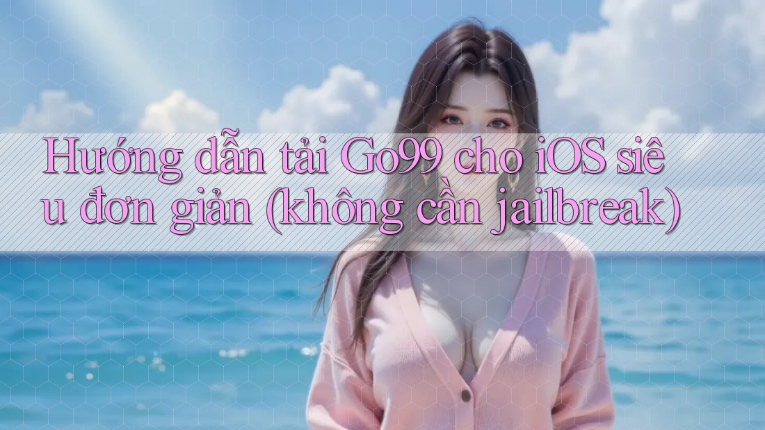 Hướng dẫn tải Go99 cho iOS siêu đơn giản (không cần jailbreak) Hướng dẫn tải Go99 cho iOS siêu đơn giản (không cần jailbreak)