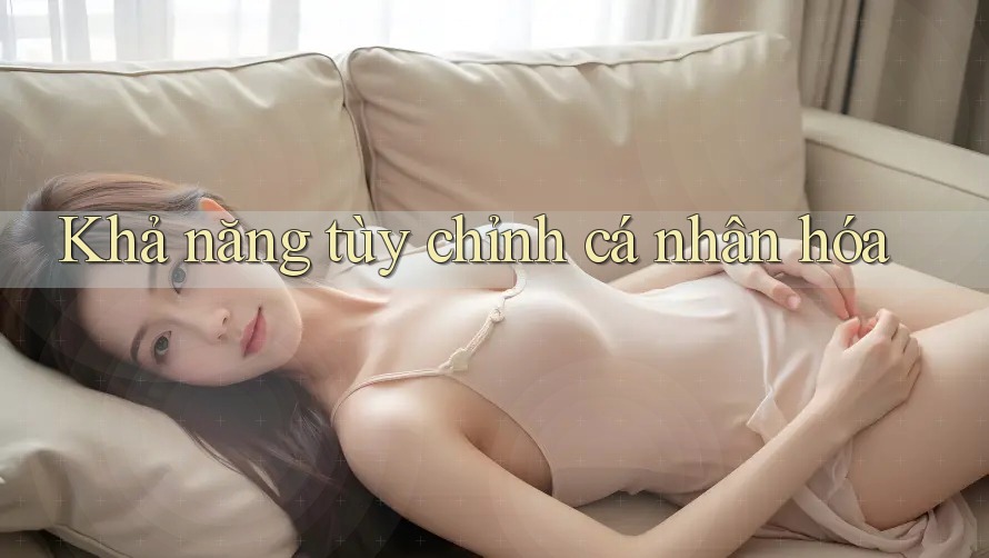 Khả năng tùy chỉnh cá nhân hóa