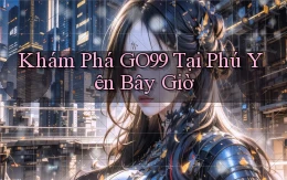 khám phá go99 tại Phú Yên bây giờ