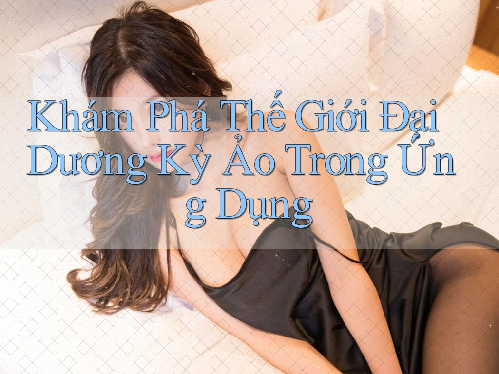 Khám Phá Thế Giới Đại Dương Kỳ Ảo Trong Ứng Dụng Khám Phá Thế Giới Đại Dương Kỳ Ảo Trong Ứng Dụng