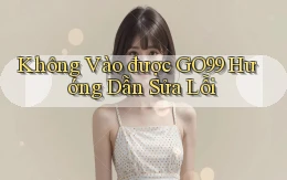 không vào được go99 hướng dẫn sửa lỗi