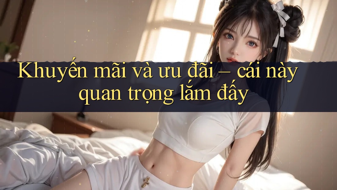 Khuyến mãi và ưu đãi – cái này quan trọng lắm đấy Khuyến mãi và ưu đãi – cái này quan trọng lắm đấy