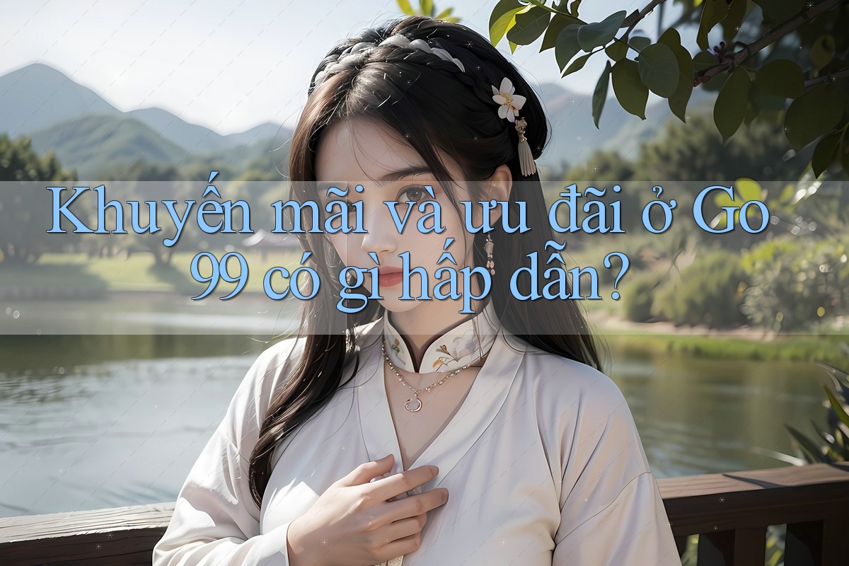 Khuyến mãi và ưu đãi ở Go99 có gì hấp dẫn? Khuyến mãi và ưu đãi ở Go99 có gì hấp dẫn?
