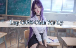lag go99 cách xử lý