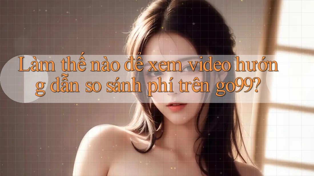 Làm thế nào để xem video hướng dẫn so sánh phí trên go99? Làm thế nào để xem video hướng dẫn so sánh phí trên go99?