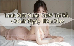 link mới nhất go99 tại Bắc Ninh ngày hôm nay