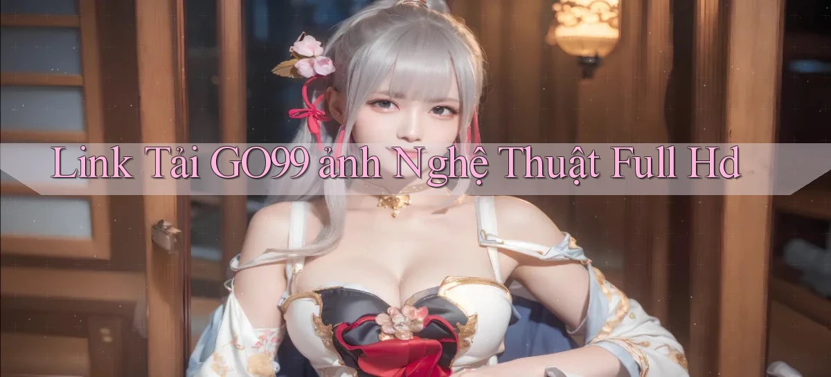 link tải go99 ảnh nghệ thuật full hd
