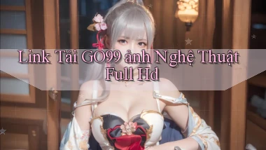 link tải go99 ảnh nghệ thuật full hd