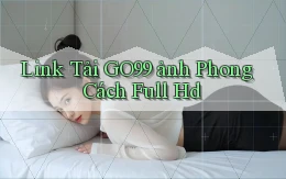 link tải go99 ảnh phong cách full hd