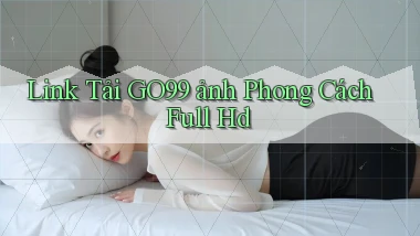 link tải go99 ảnh phong cách full hd