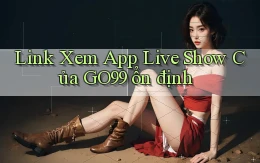 link xem app live show của go99 ổn định