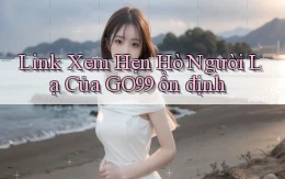 link xem hẹn hò người lạ của go99 ổn định