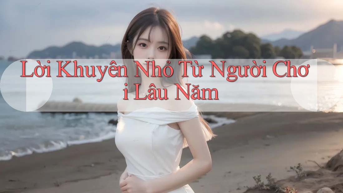 Lời khuyên nhỏ từ người chơi lâu năm Lời khuyên nhỏ từ người chơi lâu năm