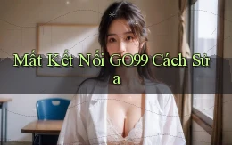 mất kết nối go99 cách sửa