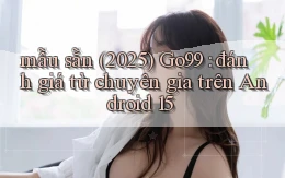 mẫu sẵn (2025) Go99 đánh giá từ chuyên gia trên Android 15