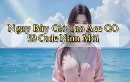 ngay bây giờ tạo acc go99 code năm mới