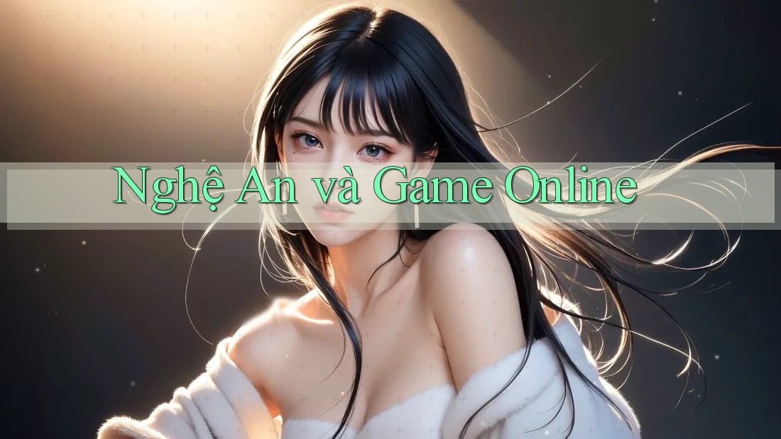 Nghệ An và Game Online Nghệ An và Game Online