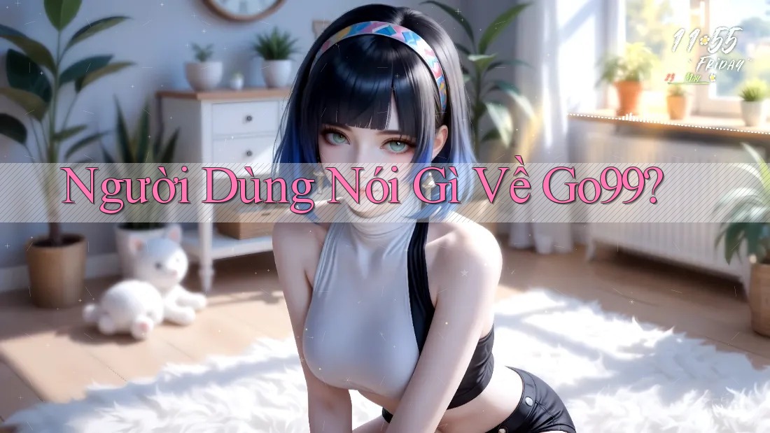 Người Dùng Nói Gì Về Go99? Người Dùng Nói Gì Về Go99?