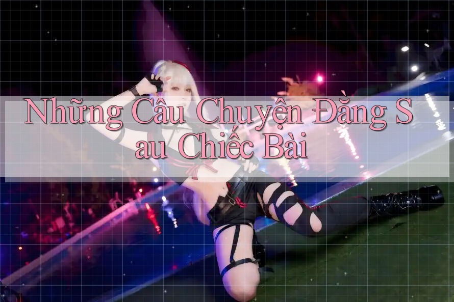 Những Câu Chuyện Đằng Sau Chiếc Bài Những Câu Chuyện Đằng Sau Chiếc Bài