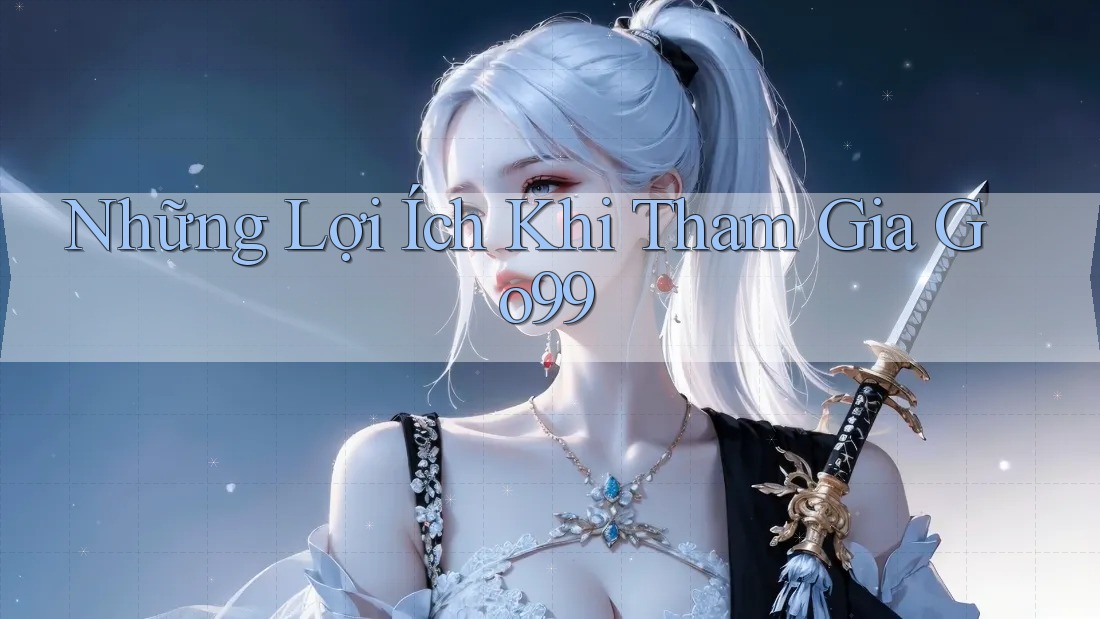 Những Lợi Ích Khi Tham Gia Go99 Những Lợi Ích Khi Tham Gia Go99