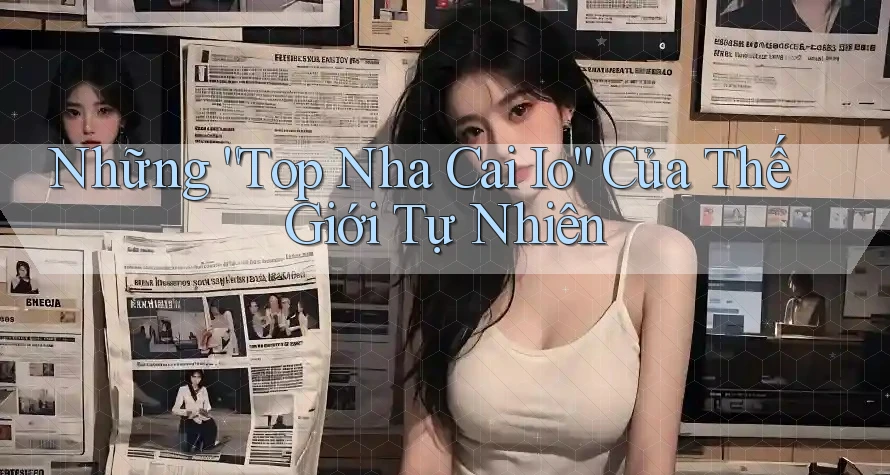 Những “Top Nha Cai Io” Của Thế Giới Tự Nhiên Những “Top Nha Cai Io” Của Thế Giới Tự Nhiên