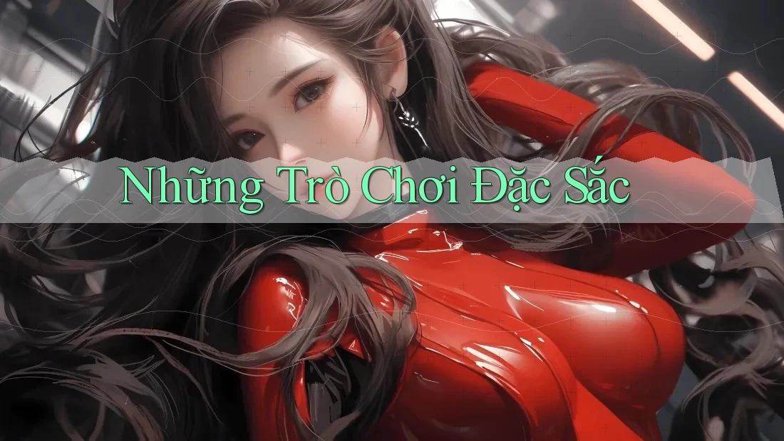 Những Trò Chơi Đặc Sắc Những Trò Chơi Đặc Sắc