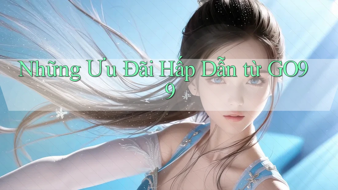 Những Ưu Đãi Hấp Dẫn từ GO99 Những Ưu Đãi Hấp Dẫn từ GO99
