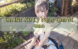 on bet xử lý ngay qua momo