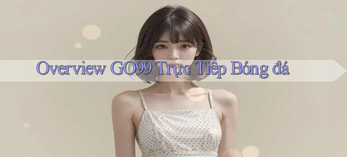 overview go99 trực tiếp bóng đá