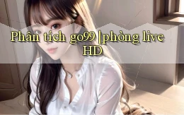 Phân tích go99 phòng live HD