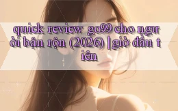 quick review go99 cho người bận rộn (2026) giờ đầu tiên