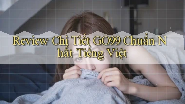 review chi tiết go99 chuẩn nhất tiếng việt