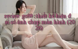 review go99 thiết kế hiện đại có ảnh chụp màn hình (2026)