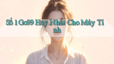 số 1 go99 hay nhất cho máy tính