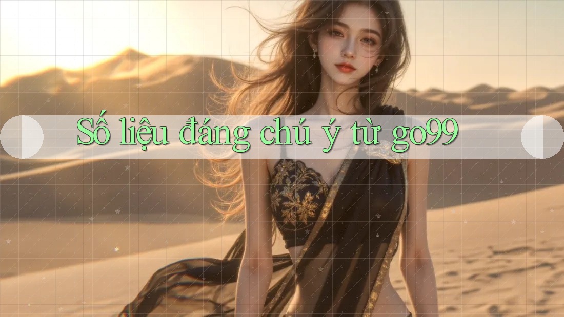 Số liệu đáng chú ý từ go99
