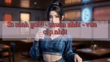 So sánh go99   chuẩn nhất   vừa cập nhật