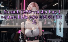 So sánh Go99 với slot buy feature khác trên iOS 18 (2025)
