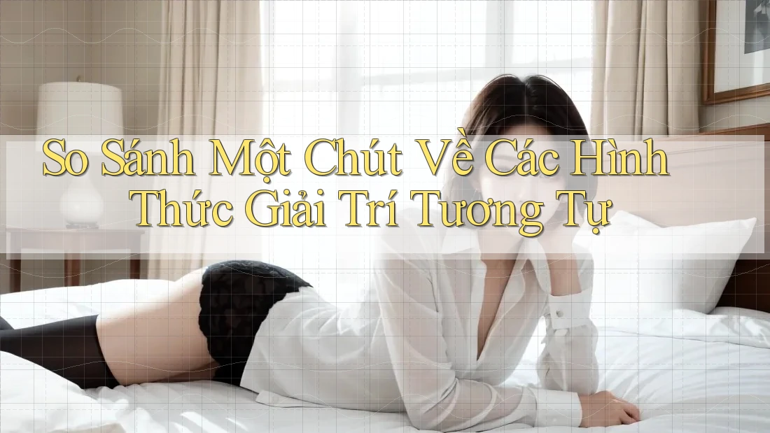 So Sánh Một Chút Về Các Hình Thức Giải Trí Tương Tự So Sánh Một Chút Về Các Hình Thức Giải Trí Tương Tự