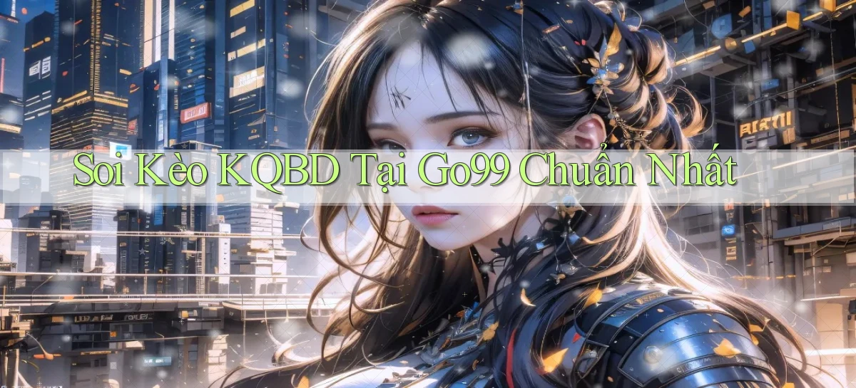 soi kèo kqbd tại go99 chuẩn nhất