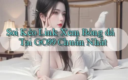 soi kèo link xem bóng đá tại go99 chuẩn nhất