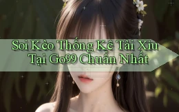 soi kèo thống kê tài xỉu tại go99 chuẩn nhất
