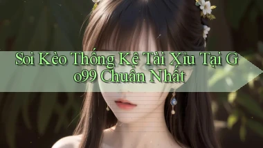 soi kèo thống kê tài xỉu tại go99 chuẩn nhất