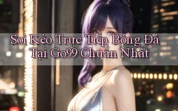 soi kèo trực tiếp bóng đá tại go99 chuẩn nhất