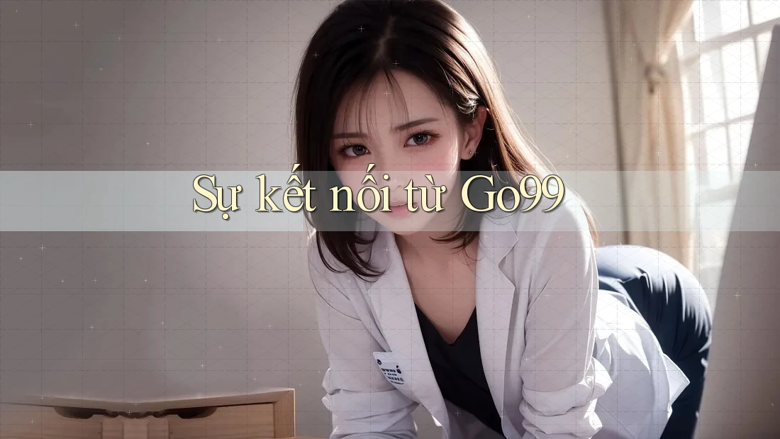 Sự kết nối từ Go99 Sự kết nối từ Go99
