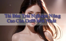 tải bản trải nghiệm nâng cao của go99 mới nhất