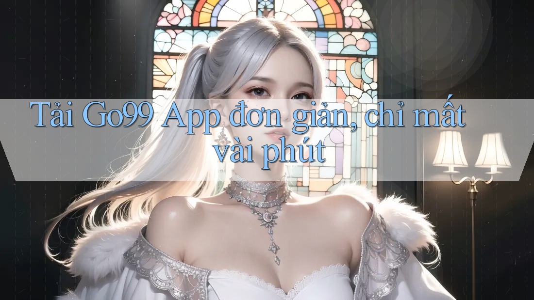 Tải Go99 App đơn giản, chỉ mất vài phút Tải Go99 App đơn giản, chỉ mất vài phút